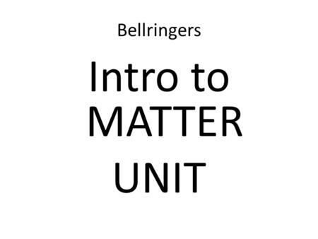 Bellringers Intro to MATTER UNIT. MATTER Unit Monday, September 26, 2011 Objective: SWBAT compare and contrast pure substances and mixtures. BR: What.