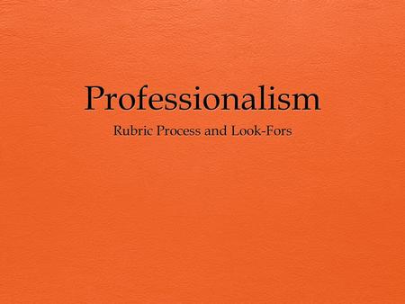 K-W-L  Please take just a moment to use what you KNOW about the Professionalism rubric to write down what you WANT to know before the end of our session.