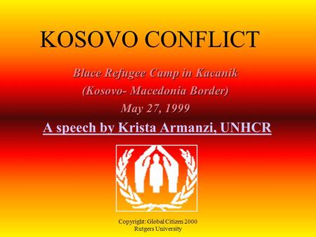 Copyright: Global Citizen 2000 Rutgers University KOSOVO CONFLICT Blace Refugee Camp in Kacanik (Kosovo- Macedonia Border) May 27, 1999 A speech by Krista.