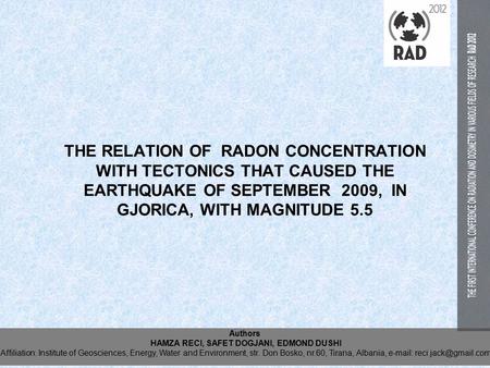 THE RELATION OF RADON CONCENTRATION WITH TECTONICS THAT CAUSED THE EARTHQUAKE OF SEPTEMBER 2009, IN GJORICA, WITH MAGNITUDE 5.5 Authors HAMZA RECI, SAFET.