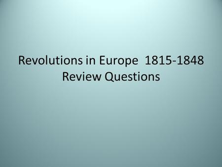 Revolutions in Europe 1815-1848 Review Questions.