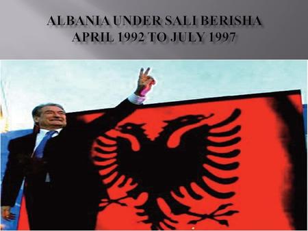  Ex-Communist cardiologist and DP- leader Sali Berisha  Alexander Meksi - prime minister.  The Bersiha regime soon began to show worrying signs of.