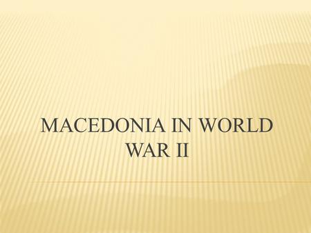 MACEDONIA IN WORLD WAR II.  After the entry of the German forces into Macedonia on the 6th of April 1941 in the regions of Stracin and Strumica fierce.