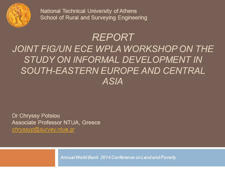 REPORT JOINT FIG/UN ECE WPLA WORKSHOP ON THE STUDY ON INFORMAL DEVELOPMENT IN SOUTH-EASTERN EUROPE AND CENTRAL ASIA Annual World Bank 2014 Conference on.