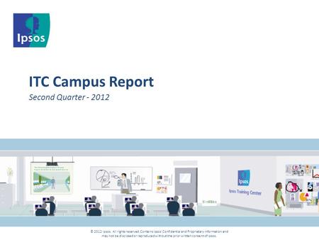 © 2012 Ipsos. All rights reserved. Contains Ipsos' Confidential and Proprietary information and may not be disclosed or reproduced without the prior written.