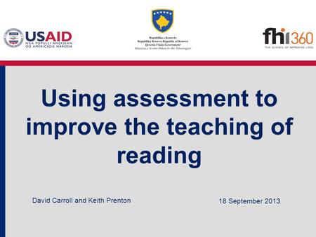 Using assessment to improve the teaching of reading 18 September 2013 David Carroll and Keith Prenton.