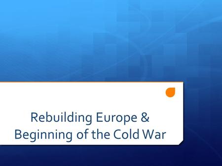 Rebuilding Europe & Beginning of the Cold War