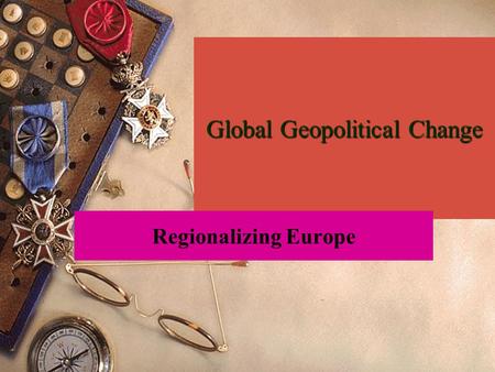 Global Geopolitical Change Regionalizing Europe. Supranational Economic Organizations.