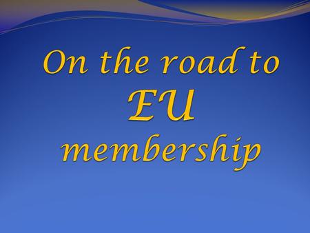 The EU will continue to grow because a lot of countries want to join the Union. There are candidate countries and potential candidate countries. The conditions.