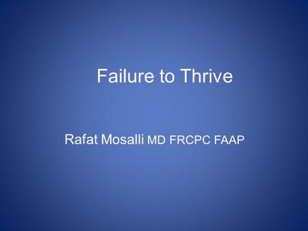 Failure to Thrive Rafat Mosalli MD FRCPC FAAP Overview Definitions Diagnosis Treatment Outcomes.