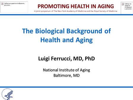 The Biological Background of Health and Aging Luigi Ferrucci, MD, PhD National Institute of Aging Baltimore, MD PROMOTING HEALTH IN AGING A joint symposium.