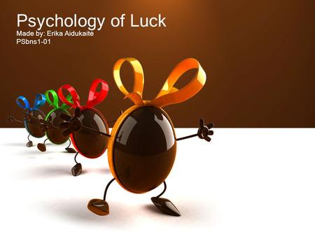 Psychology of Luck Made by: Erika Aidukaitė PSbns1-01 Made by: Erika Aidukaitė PSbns1-01.