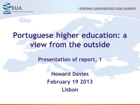 Portuguese higher education: a view from the outside Presentation of report, 1 Howard Davies February 19 2013 Lisbon.