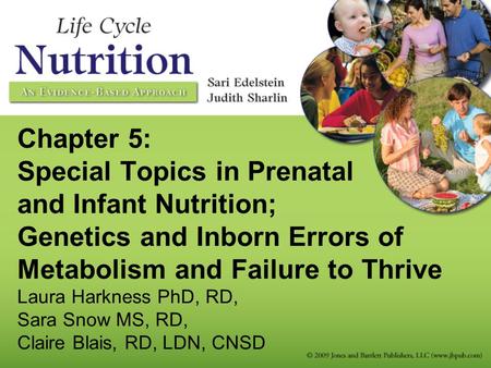 Chapter 5: Special Topics in Prenatal and Infant Nutrition; Genetics and Inborn Errors of Metabolism and Failure to Thrive Laura Harkness PhD, RD, Sara.