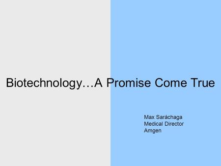 Biotechnology…A Promise Come True Max Saráchaga Medical Director Amgen.