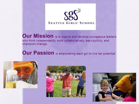 Our Mission is to inspire and develop courageous leaders who think independently, work collaboratively, learn joyfully, and champion change. Our Passion.