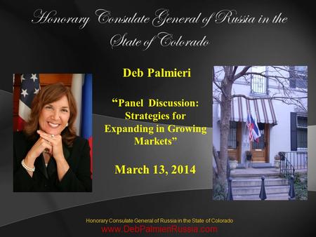 Honorary Consulate General of Russia in the State of Colorado www.DebPalmieriRussia.com Honorary Consulate General of Russia in the State of Colorado Deb.