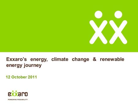 12 October 2011 Exxaro’s energy, climate change & renewable energy journey.