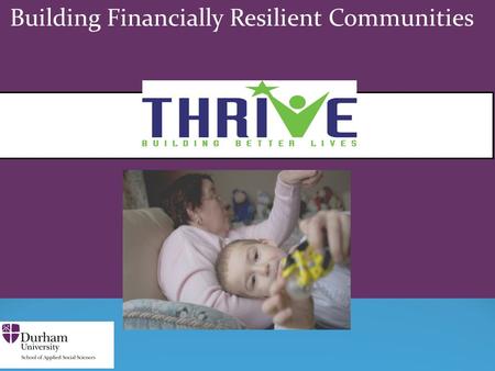 Building Financially Resilient Communities. Thrive Close the gap + inequality Sustainable Livelihoods and Community Organising.