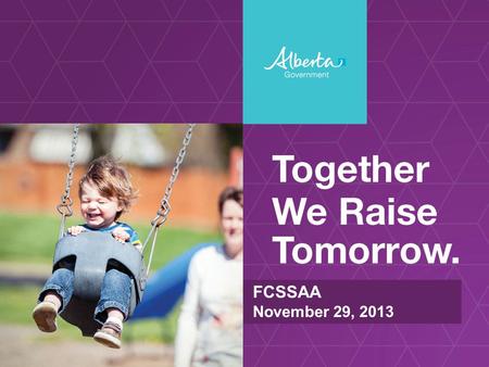 FCSSAA November 29, 2013. Vision for Social Policy in Alberta In Alberta, everyone contributes to making our communities inclusive and welcoming. Everyone.