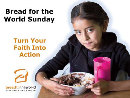 Turn Your Faith Into Action Bread for the World Sunday.