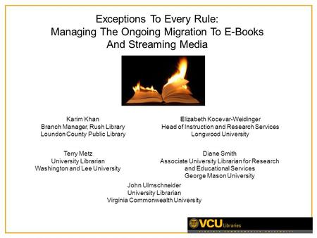 Exceptions To Every Rule: Managing The Ongoing Migration To E-Books And Streaming Media Karim Khan Branch Manager, Rush Library Loundon County Public Library.