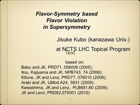 Flavor-Symmetry based Flavor Violation in Supersymmetry Jisuke Kubo (kanazawa Univ.) at NCTS LHC Topical Program 1 based on: Babu and JK, PRD71, 056006.