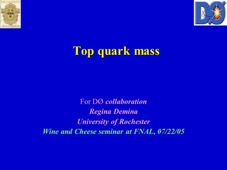 Top quark mass For DØ collaboration Regina Demina University of Rochester Wine and Cheese seminar at FNAL, 07/22/05.