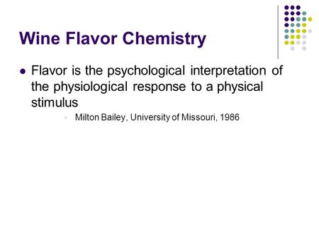 Wine Flavor Chemistry Flavor is the psychological interpretation of the physiological response to a physical stimulus  Milton Bailey, University of Missouri,