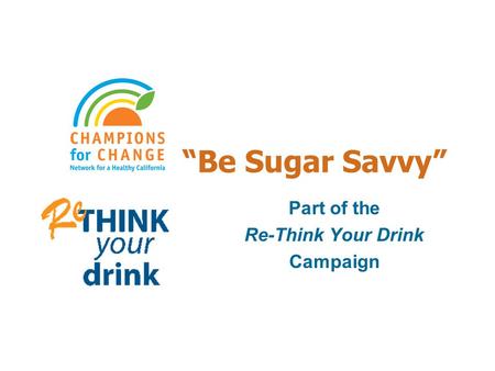 “Be Sugar Savvy” Part of the Re-Think Your Drink Campaign.