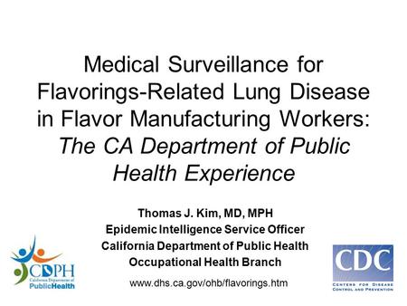 Medical Surveillance for Flavorings-Related Lung Disease in Flavor Manufacturing Workers: The CA Department of Public Health Experience Thomas J. Kim,