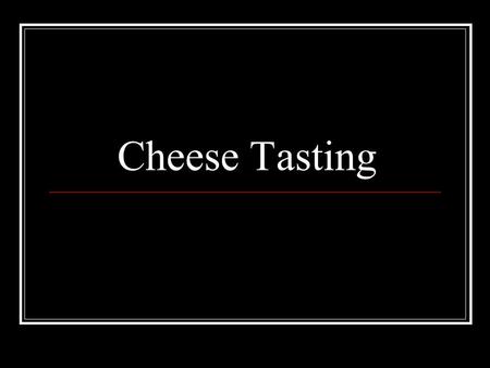 Cheese Tasting. Cheese The most concentrated form of milk In simple terms, the milk is coagulated, the curd is separated from the whey Cheeses made.