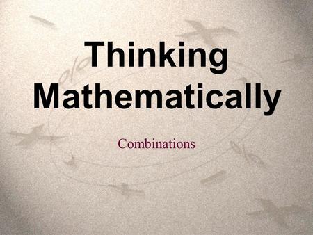 Thinking Mathematically Combinations. A combination of items occurs when: The item are selected from the same group. No item is used more than once. The.