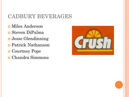 CADBURY BEVERAGES Miles Anderson Steven DiPalma Jesse Glendinning