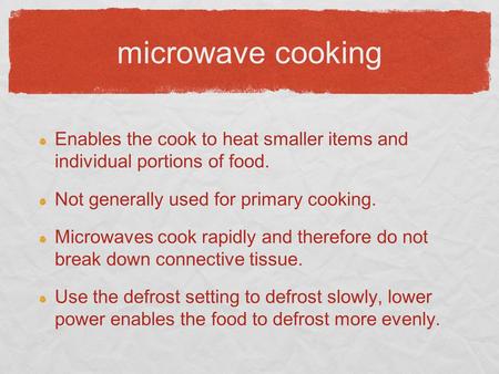 Microwave cooking Enables the cook to heat smaller items and individual portions of food. Not generally used for primary cooking. Microwaves cook rapidly.