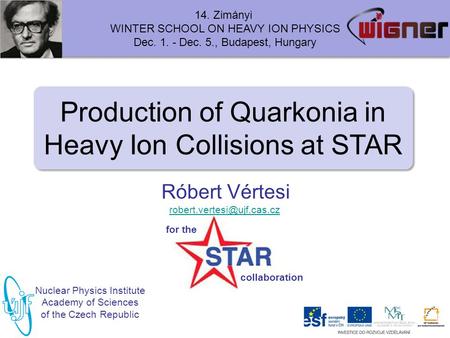 Zimányi 14, 12/02/2014Quarkonia at STAR, R. Vértesi 1 14. Zimányi WINTER SCHOOL ON HEAVY ION PHYSICS Dec. 1. - Dec. 5., Budapest, Hungary Production of.