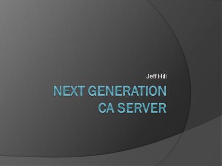 Jeff Hill. Next Gen CA Server – Overview  LANSCE Requirements a Review  Server Design Fundamentals a Review  Demo  Data Access – a Review and Recent.