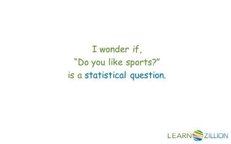 I wonder if, “Do you like sports?” is a statistical question.