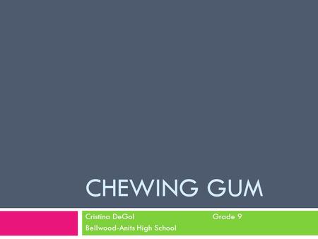 CHEWING GUM Cristina DeGolGrade 9 Bellwood-Anits High School.