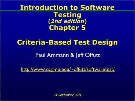 Introduction to Software Testing (2nd edition) Chapter 5 Criteria-Based Test Design Paul Ammann & Jeff Offutt