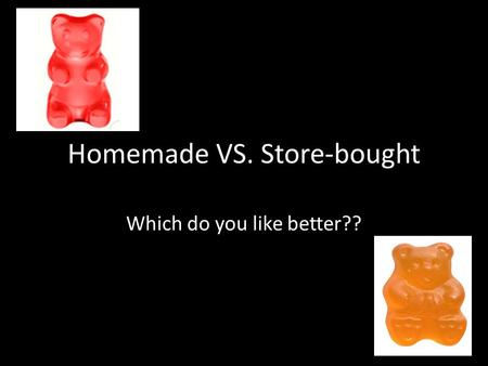 Homemade VS. Store-bought Which do you like better??