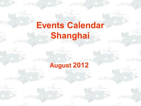 Events Calendar Shanghai August 2012. ThuFriSatSunMonTueWed 1 2 345678 9101112131415 16171819202122 23242526272829 Concert Ballet&Dance Vocal Concert.