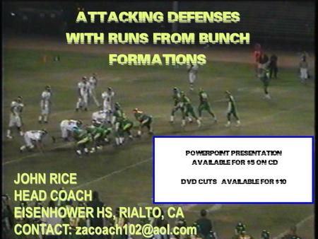 John Rice ATTACKING DEFENSES WITH RUNS FROM BUNCH FORMATIONS JOHN RICE HEAD COACH EISENHOWER HS, RIALTO, CA CONTACT: