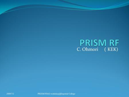 C. Ohmori （ KEK) 2009/7/2PRISM FFAG College.