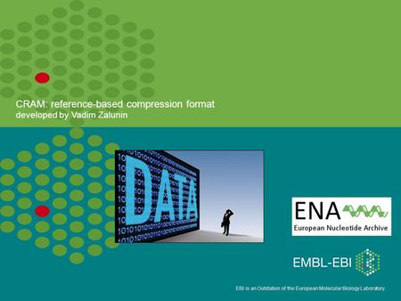 EBI is an Outstation of the European Molecular Biology Laboratory. CRAM: reference-based compression format developed by Vadim Zalunin.