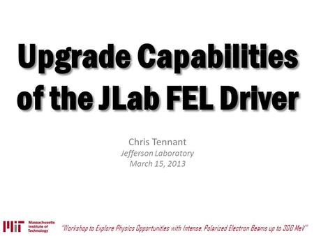 Chris Tennant Jefferson Laboratory March 15, 2013 “Workshop to Explore Physics Opportunities with Intense, Polarized Electron Beams up to 300 MeV”