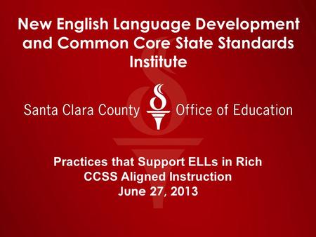 New English Language Development and Common Core State Standards Institute Practices that Support ELLs in Rich CCSS Aligned Instruction June 27, 2013.