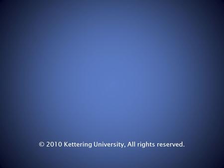 © 2010 Kettering University, All rights reserved..