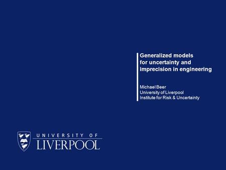 1 / 26 Michael Beer Generalized models for uncertainty and imprecision in engineering Michael Beer University of Liverpool Institute for Risk & Uncertainty.