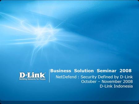 Business Solution Seminar 2008 NetDefend : Security Defined by D-Link October – November 2008 D-Link Indonesia.